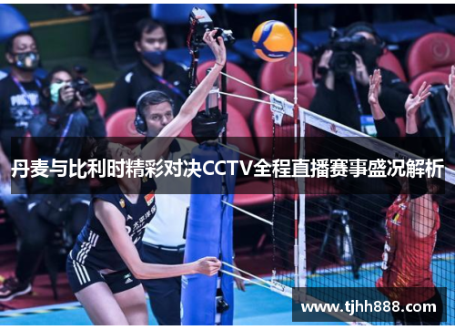 丹麦与比利时精彩对决CCTV全程直播赛事盛况解析